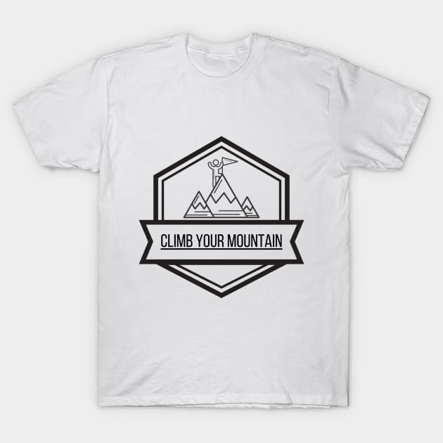 Climb Your Mountain II T-Shirt by KickingAssandTakingMeds